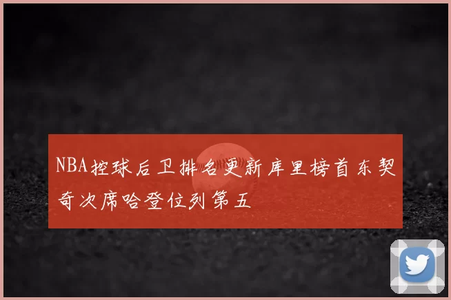 NBA控球后卫排名更新库里榜首东契奇次席哈登位列第五