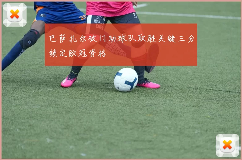 巴萨扎尔破门助球队取胜关键三分锁定欧冠资格