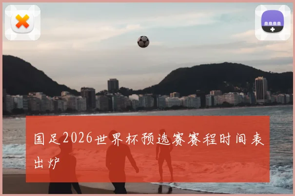 国足2026世界杯预选赛赛程时间表出炉